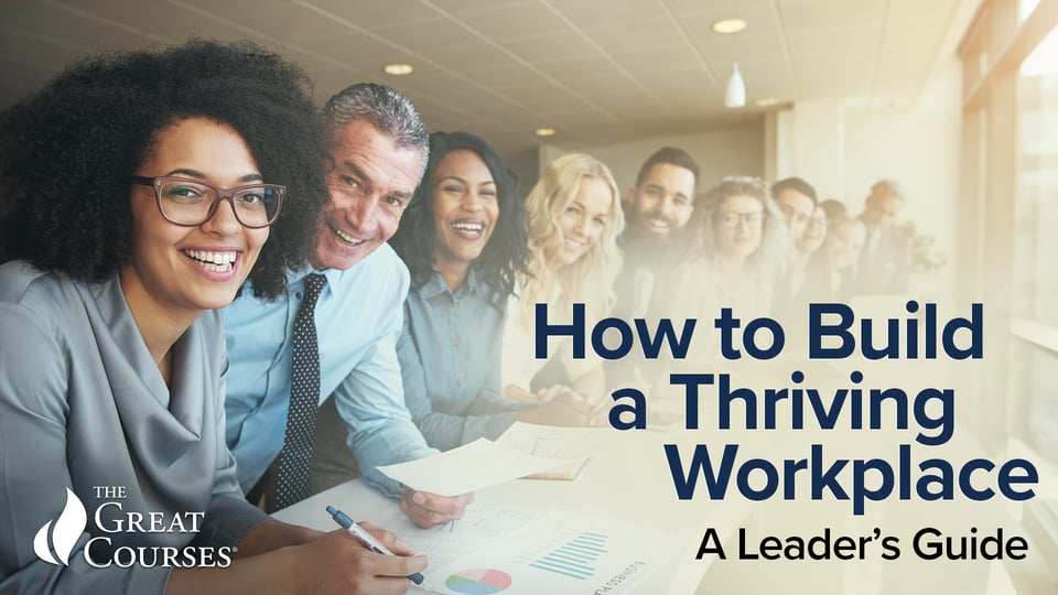 Still image from video series How to Build a Thriving Workplace: A Leader's Guide (Great Courses)