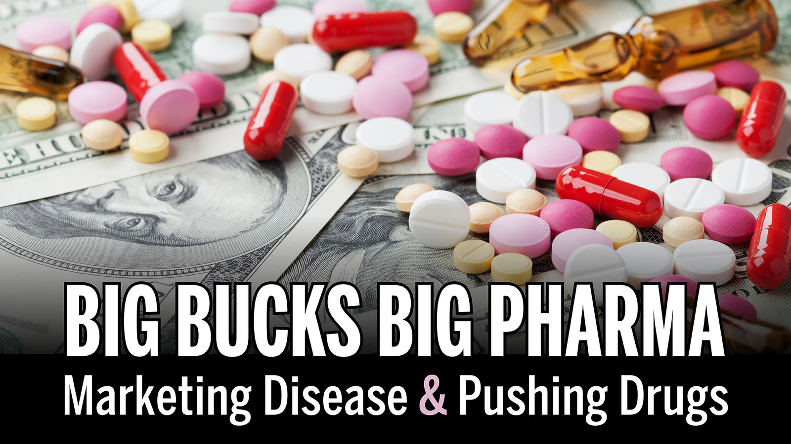 Big Bucks, Big Pharma - Marketing Disease and Pushing Drugs