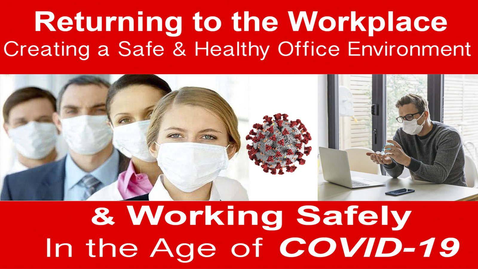 Returning to the Workplace - Creating a Safe and Healthy Office Environment - Working Safely in the Age of the COVID-19 Pandemic