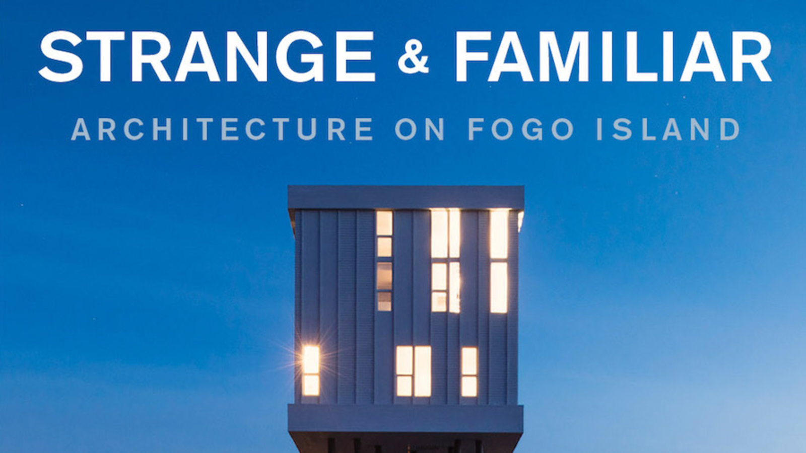 Strange and Familiar: Architecture on Fogo Island