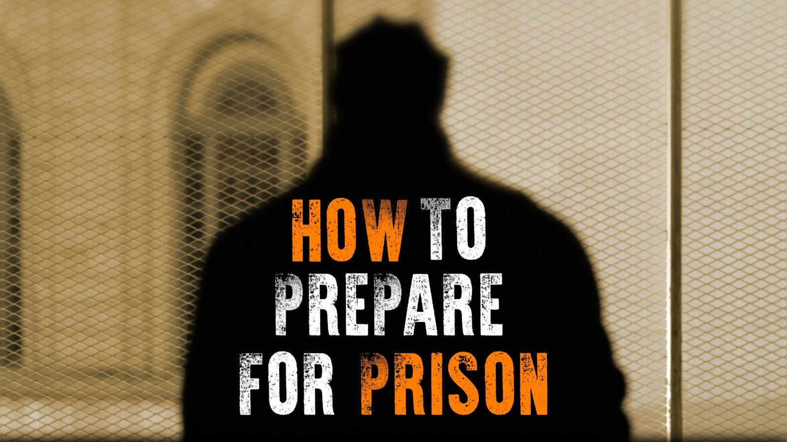How To Prepare For Prison - Facing Prison for the First Time